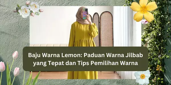 Baju Warna Lemon: Paduan Warna Jilbab yang Tepat dan Tips Pemilihan Warna